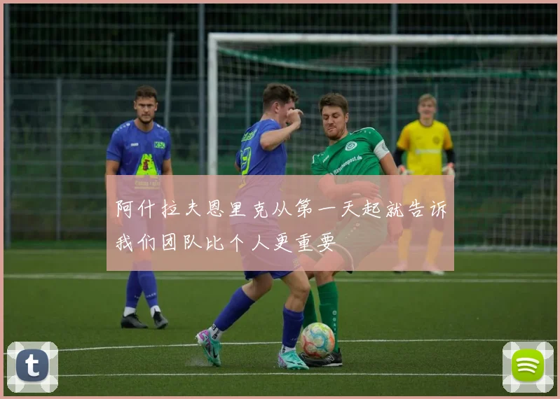 阿什拉夫恩里克从第一天起就告诉我们团队比个人更重要